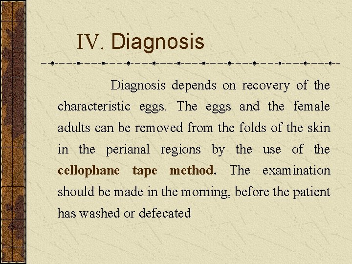 IV. Diagnosis Diagnosis depends on recovery of the characteristic eggs. The eggs and the