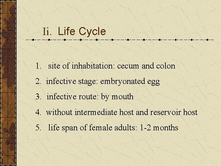 Ii. Life Cycle 1. site of inhabitation: cecum and colon 2. infective stage: embryonated