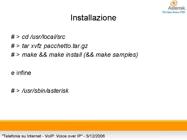 Installazione # > cd /usr/local/src # > tar xvfz pacchetto. tar. gz # >