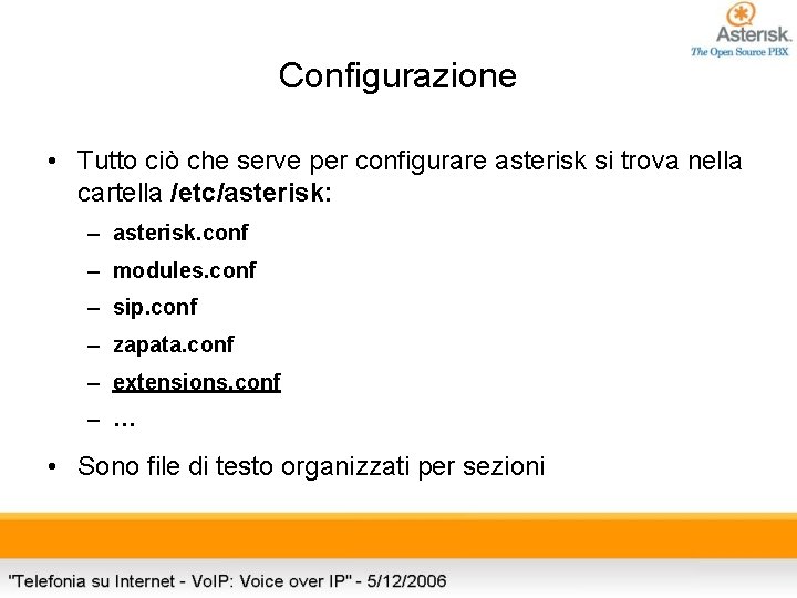 Configurazione • Tutto ciò che serve per configurare asterisk si trova nella cartella /etc/asterisk: