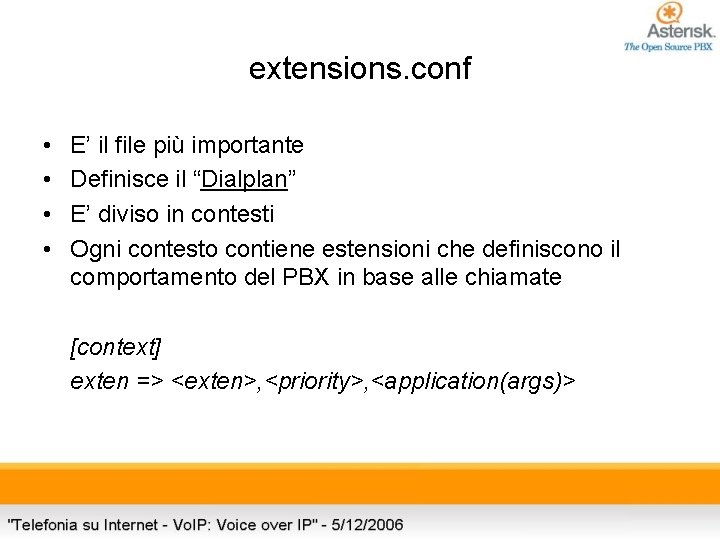 extensions. conf • • E’ il file più importante Definisce il “Dialplan” E’ diviso
