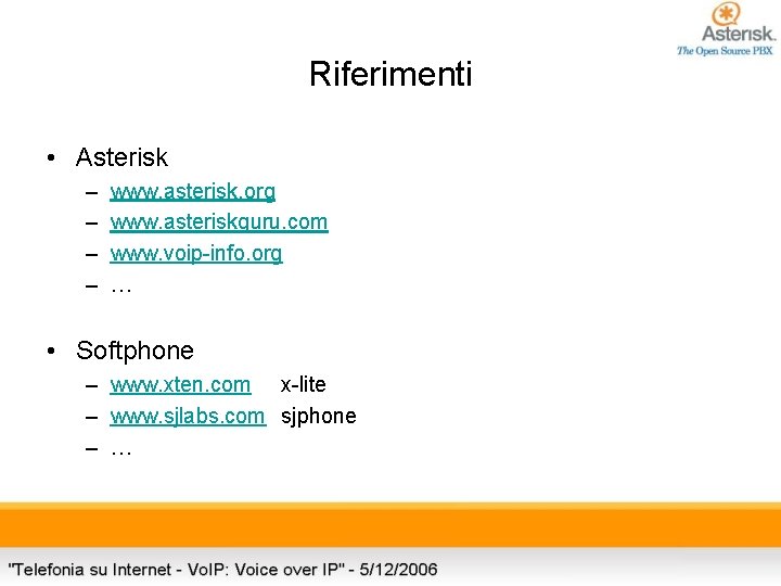 Riferimenti • Asterisk – – www. asterisk. org www. asteriskguru. com www. voip-info. org