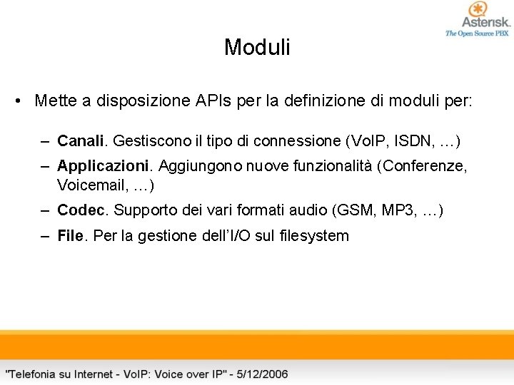 Moduli • Mette a disposizione APIs per la definizione di moduli per: – Canali.