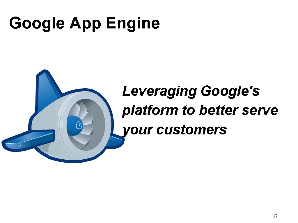 Google App Engine Leveraging Google's platform to better serve your customers 17 