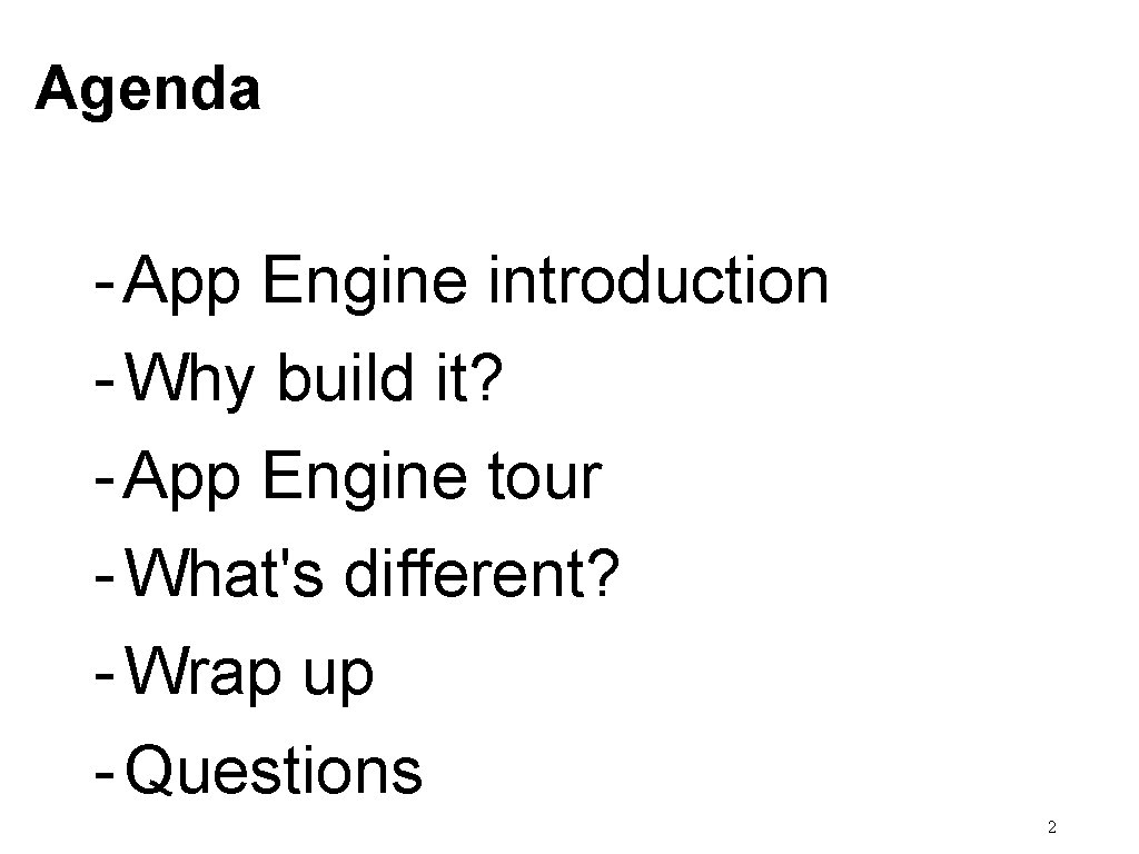 Agenda - App Engine introduction - Why build it? - App Engine tour -