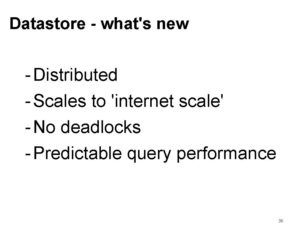Datastore - what's new - Distributed - Scales to 'internet scale' - No deadlocks