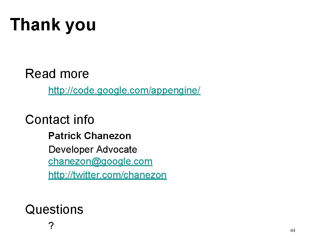 Thank you Read more http: //code. google. com/appengine/ Contact info Patrick Chanezon Developer Advocate