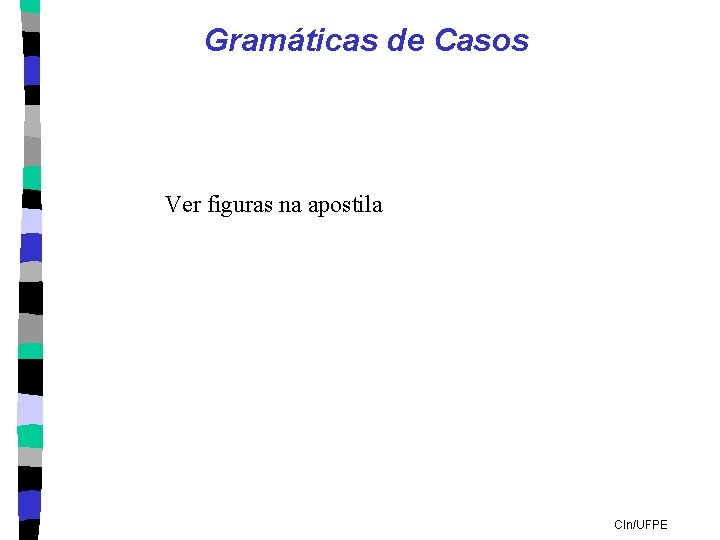 Gramáticas de Casos Ver figuras na apostila CIn/UFPE 