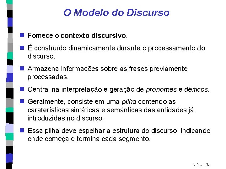 O Modelo do Discurso n Fornece o contexto discursivo. n É construído dinamicamente durante