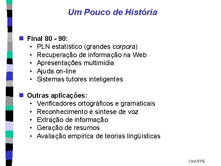 Um Pouco de História n Final 80 - 90: • PLN estatístico (grandes corpora)