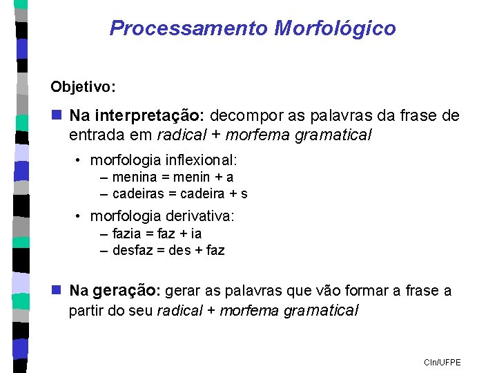 Processamento Morfológico Objetivo: n Na interpretação: decompor as palavras da frase de entrada em