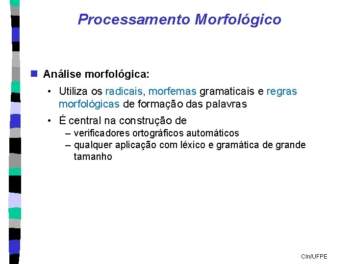 Processamento Morfológico n Análise morfológica: • Utiliza os radicais, morfemas gramaticais e regras morfológicas