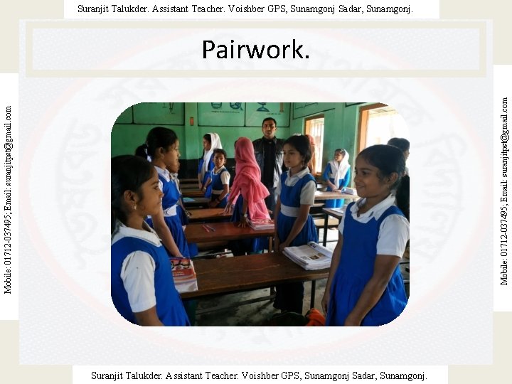 Suranjit Talukder. Assistant Teacher. Voishber GPS, Sunamgonj Sadar, Sunamgonj. Mobile: 01712 -037495; Email: suranjitpst@gmail.