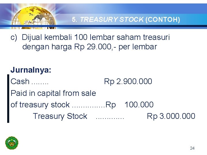 5. TREASURY STOCK (CONTOH) c) Dijual kembali 100 lembar saham treasuri dengan harga Rp