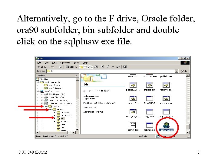 Alternatively, go to the F drive, Oracle folder, ora 90 subfolder, bin subfolder and