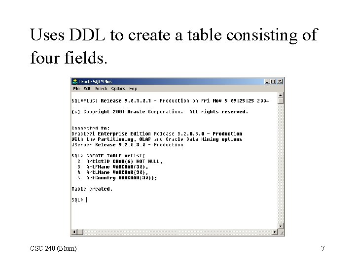 Uses DDL to create a table consisting of four fields. CSC 240 (Blum) 7
