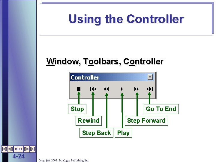 Using the Controller Window, Toolbars, Controller Stop Rewind Step Back OBJ 4 -24 Copyright