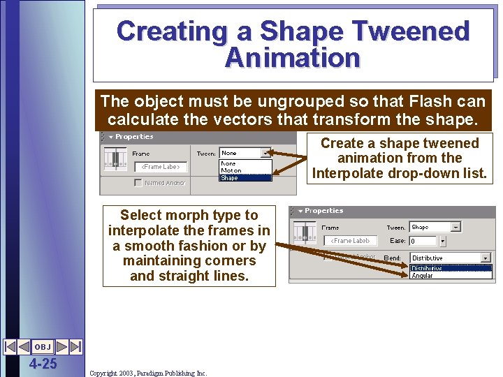 Creating a Shape Tweened Animation The object must be ungrouped so that Flash can