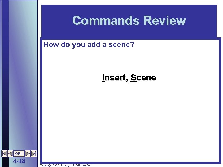 Commands Review How do you add a scene? Insert, Scene OBJ 4 -48 Copyright