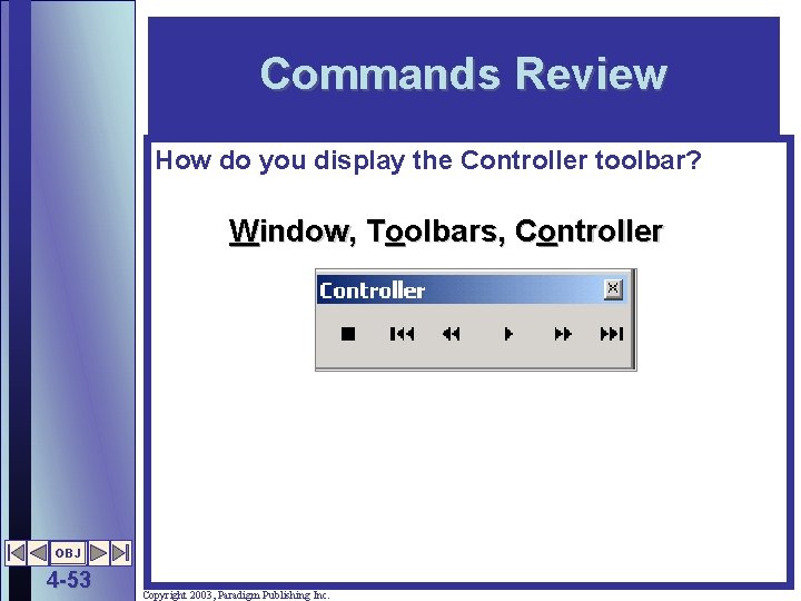Commands Review How do you display the Controller toolbar? Window, Toolbars, Controller OBJ 4