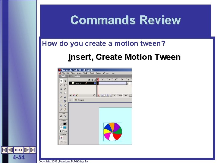 Commands Review How do you create a motion tween? Insert, Create Motion Tween OBJ