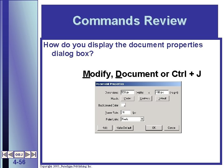 Commands Review How do you display the document properties dialog box? Modify, Document or