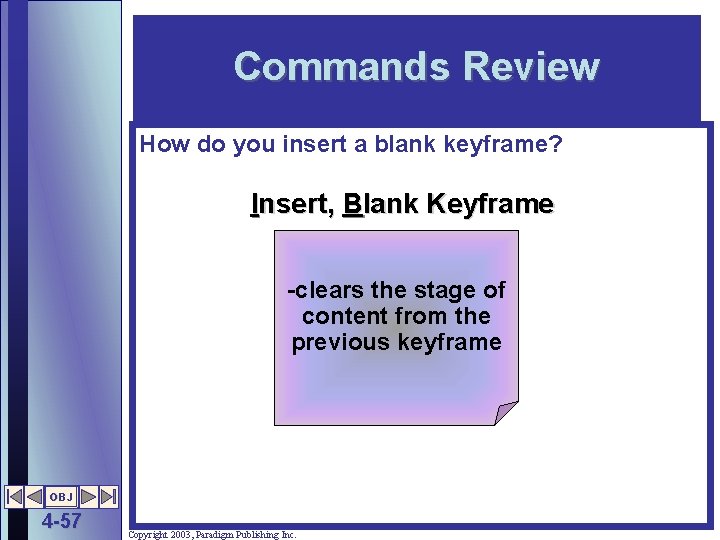 Commands Review How do you insert a blank keyframe? Insert, Blank Keyframe -clears the