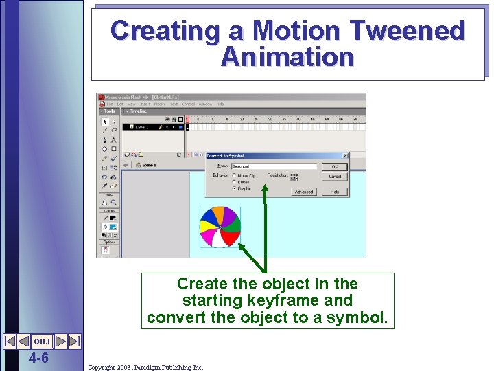 Creating a Motion Tweened Animation Create the object in the starting keyframe and convert