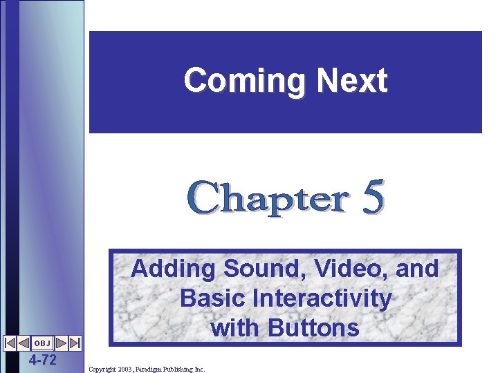 Coming Next OBJ 4 -72 Adding Sound, Video, and Basic Interactivity with Buttons Copyright