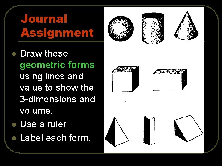 Journal Assignment l l l Draw these geometric forms using lines and value to