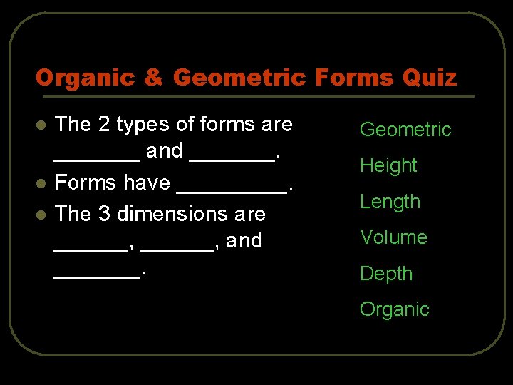 Organic & Geometric Forms Quiz l l l The 2 types of forms are