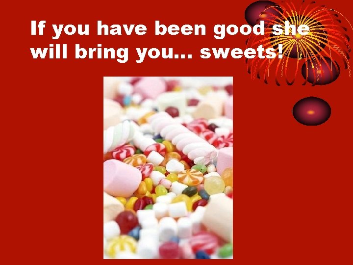 If you have been good she will bring you… sweets! 