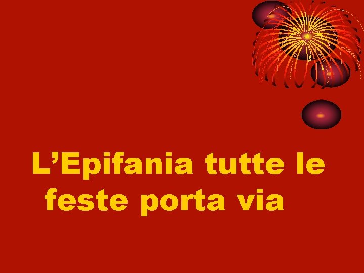 L’Epifania tutte le feste porta via 