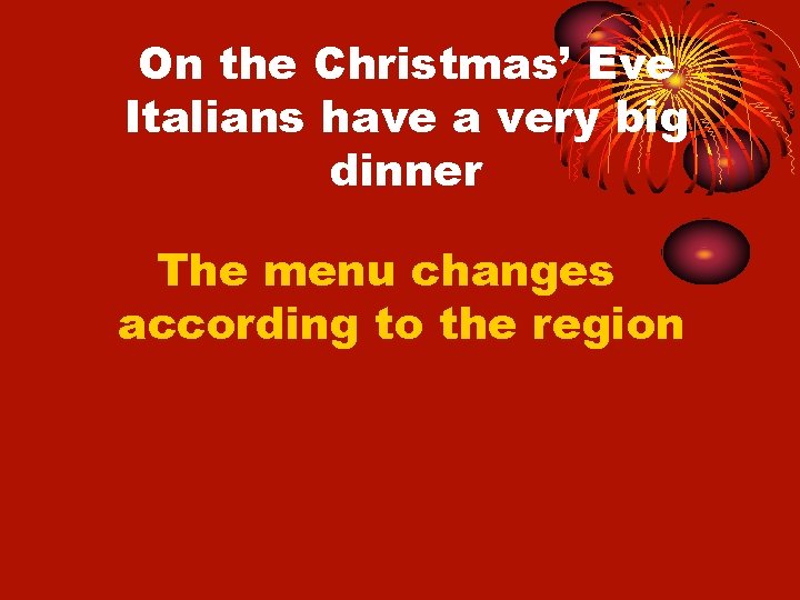 On the Christmas’ Eve Italians have a very big dinner The menu changes according