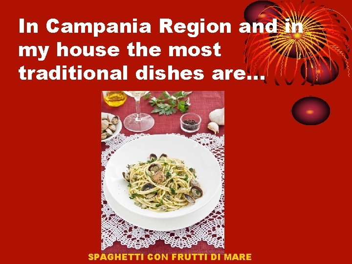 In Campania Region and in my house the most traditional dishes are… SPAGHETTI CON