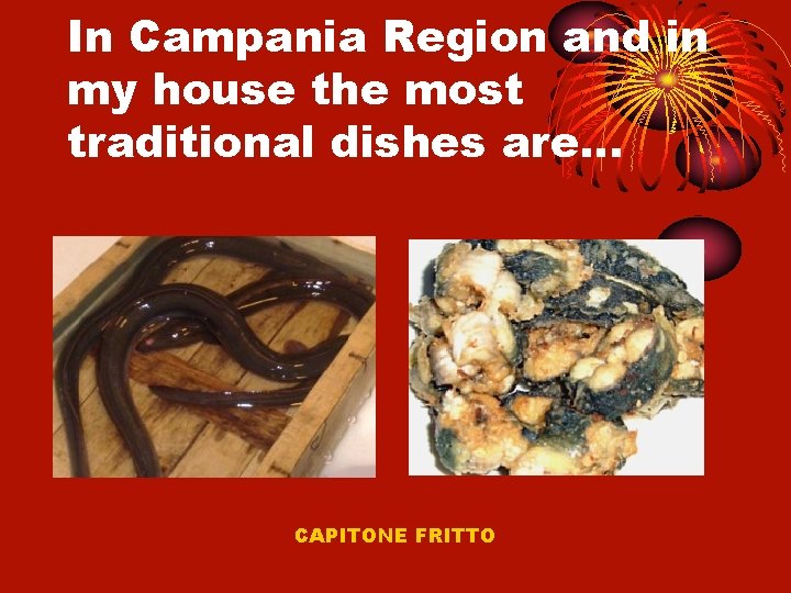 In Campania Region and in my house the most traditional dishes are… CAPITONE FRITTO