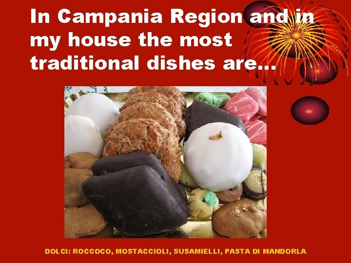 In Campania Region and in my house the most traditional dishes are… DOLCI: ROCCOCO,