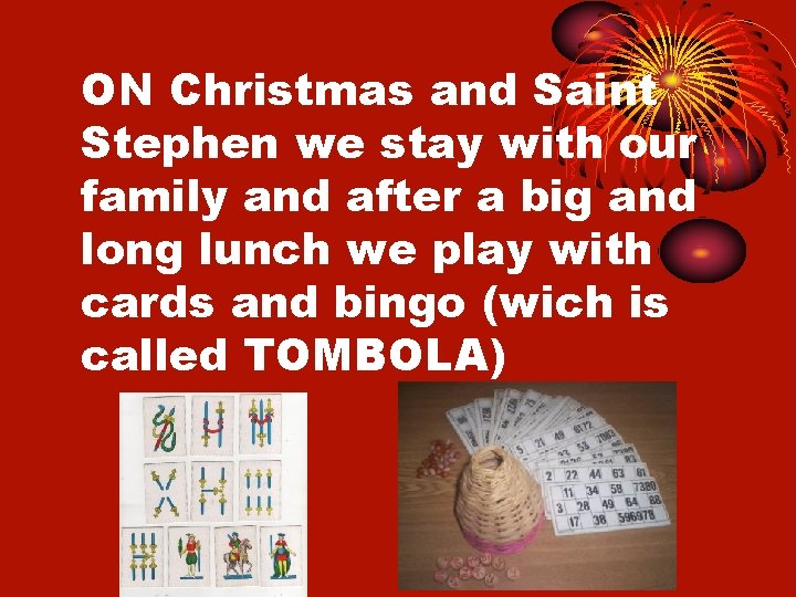 ON Christmas and Saint Stephen we stay with our family and after a big