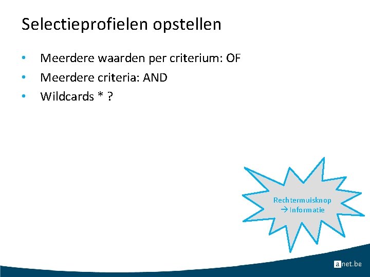 Selectieprofielen opstellen • • • Meerdere waarden per criterium: OF Meerdere criteria: AND Wildcards