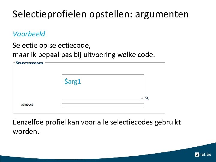 Selectieprofielen opstellen: argumenten Voorbeeld Selectie op selectiecode, maar ik bepaal pas bij uitvoering welke