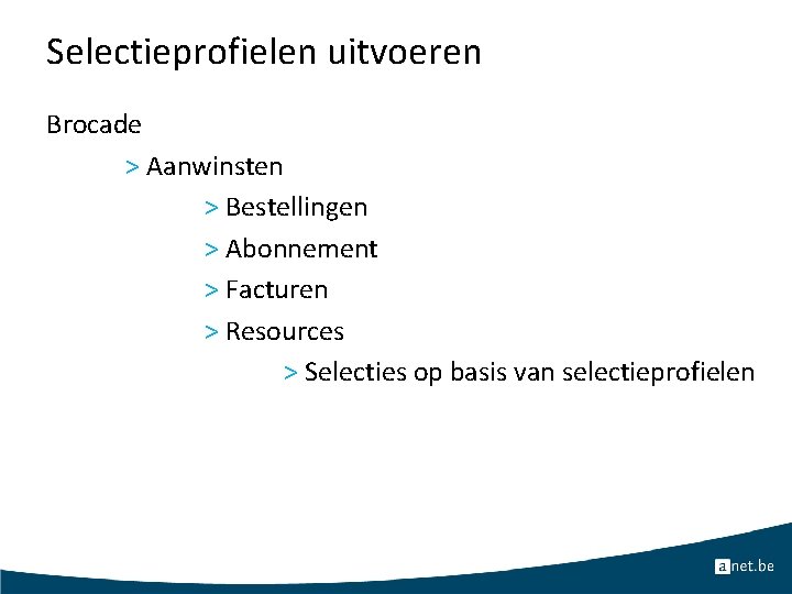 Selectieprofielen uitvoeren Brocade > Aanwinsten > Bestellingen > Abonnement > Facturen > Resources >