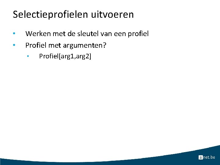 Selectieprofielen uitvoeren • • Werken met de sleutel van een profiel Profiel met argumenten?