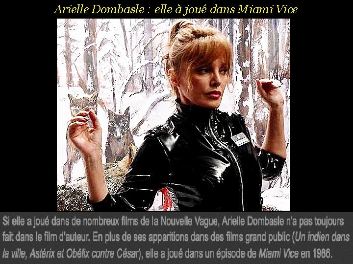 Arielle Dombasle : elle à joué dans Miami Vice . 