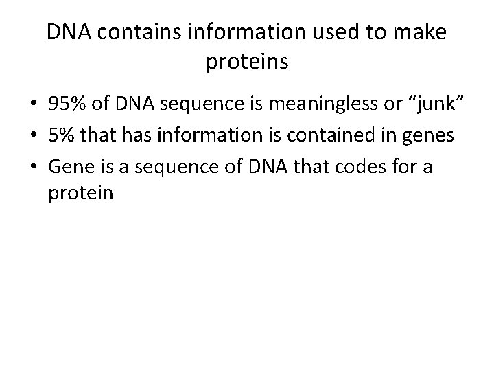 DNA contains information used to make proteins • 95% of DNA sequence is meaningless