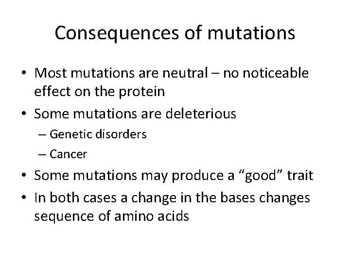 Consequences of mutations • Most mutations are neutral – no noticeable effect on the