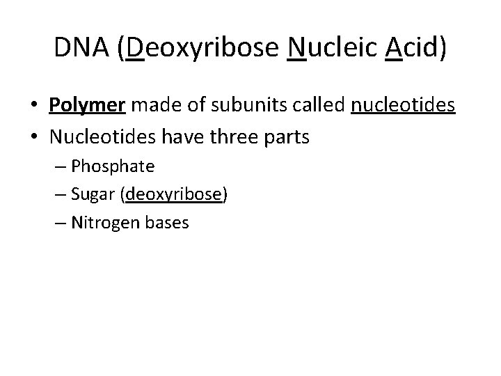 DNA (Deoxyribose Nucleic Acid) • Polymer made of subunits called nucleotides • Nucleotides have