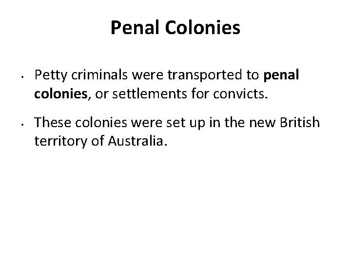 Penal Colonies • • Petty criminals were transported to penal colonies, or settlements for