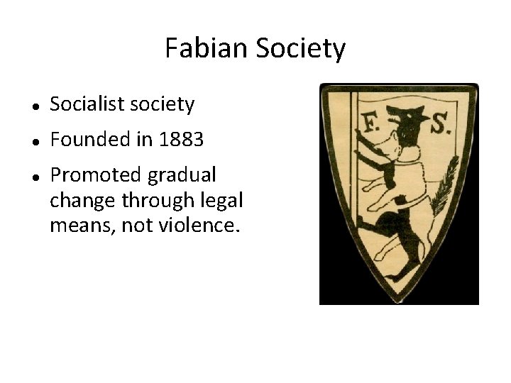 Fabian Society Socialist society Founded in 1883 Promoted gradual change through legal means, not