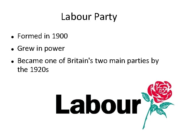 Labour Party Formed in 1900 Grew in power Became one of Britain's two main