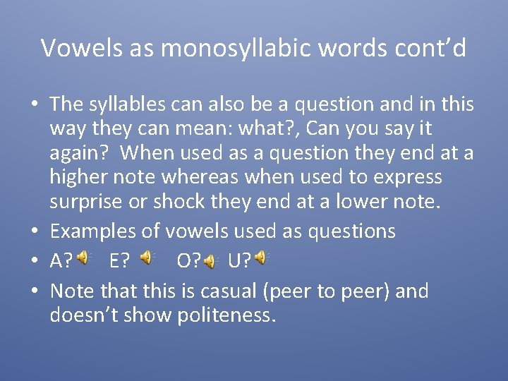 Vowels as monosyllabic words cont’d • The syllables can also be a question and